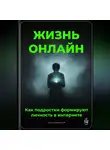 Артем Демиденко - Жизнь онлайн: Как подростки формируют личность в интернете