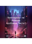 Богдан Ак - Вампиризм – не главная проблема. Часть 1.