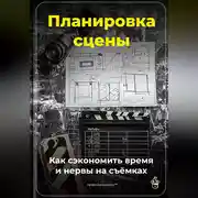 Постер книги Планировка сцены: Как сэкономить время и нервы на съёмках