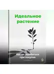 Артем Демиденко - Идеальное растение: Как не ошибиться при покупке