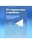Ольга Дуквен - От подписчика к прибыли. Полный гид по продвижению и созданию Телеграм канала