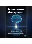 Артем Демиденко - Мышление без границ: Упражнения для развития креативности
