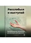 Артем Демиденко - Расслабься и выступай: Прогрессивная мышечная релаксация для ораторов