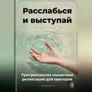 Постер книги Расслабься и выступай: Прогрессивная мышечная релаксация для ораторов