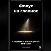 Постер книги Фокус на главное: Как развить концентрацию внимания