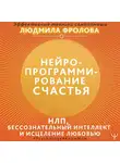 Людмила Фролова - Нейропрограммирование счастья. Работа с подсознанием, НЛП, Эриксоновский гипноз, исцеление любовью
