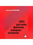 Михаил Ермолов - Про русских, финнов, шведов, поляков и другие народы