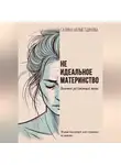 Галина Назметдинова - Не идеальное материнство. Заметки работающей мамы