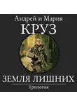 Андрей Круз - Земля лишних. Трилогия