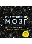 Дин Бернетт - Счастливый мозг. Как работает мозг и откуда берется счастье