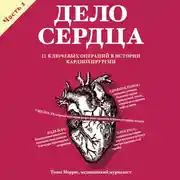 Постер книги Дело сердца. 11 ключевых операций в истории кардиохирургии. Часть 2