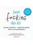 Найт Сара - Just f*cking do it! Хватит мечтать — пришло время жить по-настоящему