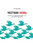 Шрайбер Кай - Честная ложь. Почему мы так охотно всему верим