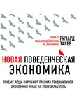 Талер Ричард - Новая поведенческая экономика. Почему люди нарушают правила традиционной экономики и как на этом заработать
