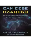 Диспенза Джо - Сам себе плацебо: как использовать силу подсознания для здоровья и процветания