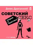 Драгунский Денис - Советский секс. Теория и практика