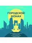 Шоджай Педрам - Городской монах. Практический курс осознанности для занятых людей. 100 дней для радикальных перемен к лучшему