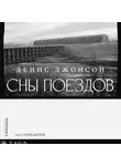 Денис Джонсон - Сны поездов