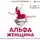 Филипп Литвиненко - Альфа-женщина. Как стать женщиной, ради которой мужчины готовы на все