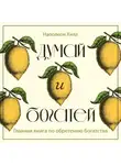 Наполеон Хилл - Думай и богатей. Главная книга по обретению богатства