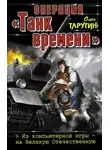 Олег Таругин - Операция «Танк времени». Из компьютерной игры – на Великую Отечественную