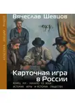 Вячеслав Шевцов - Карточная игра в России. Конец XVI – начало XX века. История игры и история общества