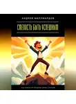 Андрей Миллиардов - Смелость быть успешным. Как выйти за пределы своих страхов