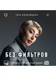 Тата Кальницкая - Без фильтров. Истории, которые делают нас живыми