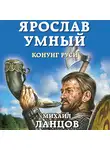 Михаил Ланцов - Ярослав. Том 2. Конунг Руси