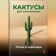Постер книги Кактусы для начинающих: Полив и пересадка