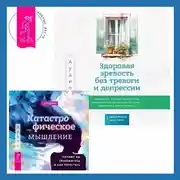 Постер книги Здоровая зрелость без тревоги и депрессии: навыки КПТ, которые помогут вам мыслить гибко и получать от жизни максимум в любом возрасте + Катастрофическое мышление: почему вы тревожитесь и как перестать