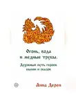 Анна Дерен - Огонь, вода и медные трубы. Духовный путь героев былин и сказок