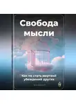 Артем Демиденко - Свобода мысли: Как не стать жертвой убеждений других