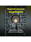 Артем Демиденко - Критическое мышление: Зачем оно нужно и как его развивать