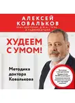 Алексей Ковальков - Худеем с умом! Методика доктора Ковалькова