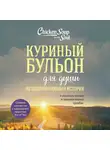 Эми Ньюмарк - Куриный бульон для души: 101 вдохновляющая история о сильных людях и удивительных судьбах