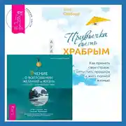 Постер книги Привычка быть храбрым. Как принять свои страхи, отпустить прошлое и жить полной жизнью + Учение о воплощении желаний в жизнь. Просите – и дано вам будет.