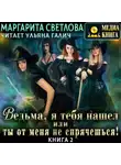 Маргарита Светлова - Ведьма, я тебя нашел, или Ты от меня не спрячешься. Книга 2