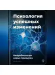 Артем Демиденко - Психология успешных изменений: Нейробиология новых привычек