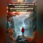 Постер книги Мастерство самодисциплины: Как преодолеть прокрастинацию и достичь своих целей