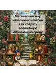 Инна Баринова - Магический мир начальных классов: Как создать волшебную обучающую среду