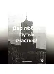 Оксана Павлова - Дар любви. Путь к счастью!