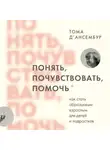 Тома Д’Ансембур - Понять, почувствовать, помочь. Как стать образцовым взрослым для детей и подростков