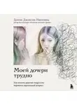 Донна Джексон Наказава - Моей дочери трудно. Как помочь девочке-подростку пережить переходный возраст