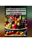 ЛЮБОВЬ СНЕГИРЕВА - «На тарелке к счастью: правильное питание для каждого»