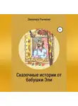 Элеонора Рычкова - Сказочные истории от бабушки Эли