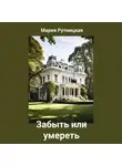Мария Рутницкая - Забыть или умереть