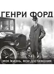 Генри Форд - Генри Форд. Моя жизнь. Мои достижения