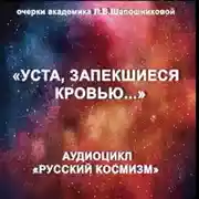 Постер книги Уста, запекшиеся кровью. Очерк академика Л.В.Шапошниковой. Аудиоцикл «Русский космизм»