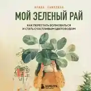 Постер книги Мой зеленый рай. Как перестать волноваться и стать счастливым цветоводом